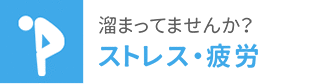 溜まってませんか？ ストレス・疲労